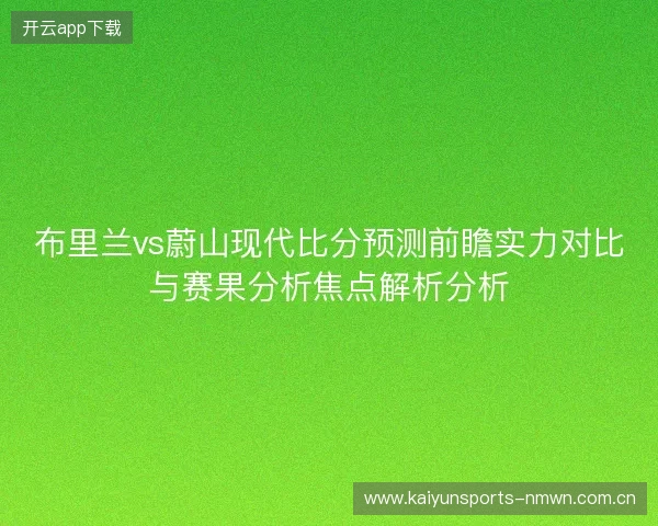 布里兰vs蔚山现代比分预测前瞻实力对比与赛果分析焦点解析分析 布里兰vs蔚山现代比分预测前瞻实力对比与赛果分析焦点解析分析