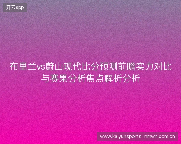 布里兰vs蔚山现代比分预测前瞻实力对比与赛果分析焦点解析分析 布里兰vs蔚山现代比分预测前瞻实力对比与赛果分析焦点解析分析