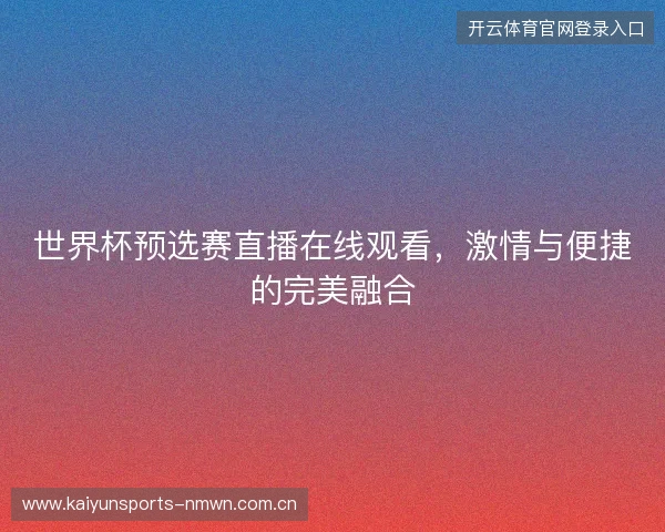 世界杯预选赛直播在线观看，激情与便捷的完美融合