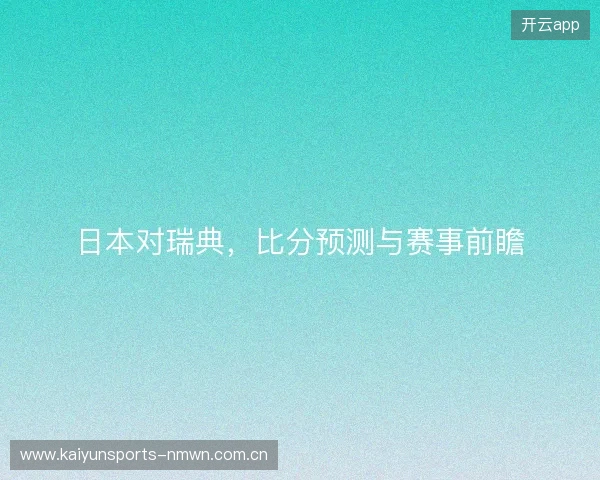日本对瑞典，比分预测与赛事前瞻